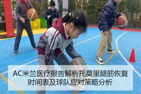 AC米兰医疗报告解析托莫里腿筋恢复时间表及球队应对策略分析 - kaiyun